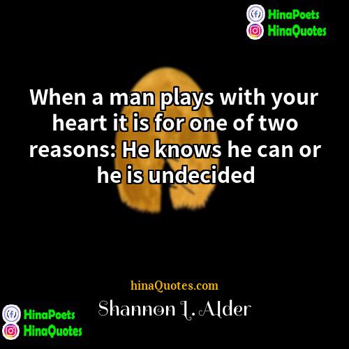 Shannon L Alder Quotes | When a man plays with your heart